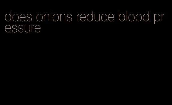 does onions reduce blood pressure