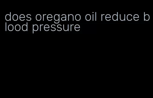 does oregano oil reduce blood pressure