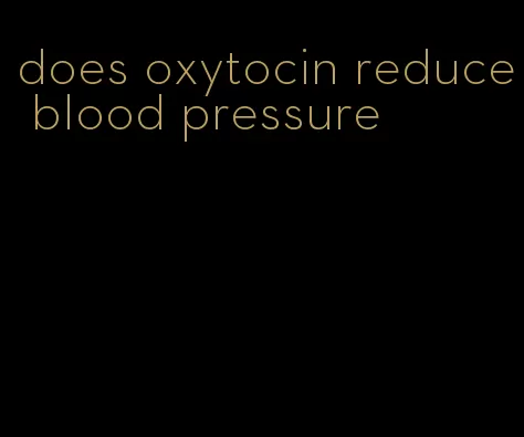 does oxytocin reduce blood pressure