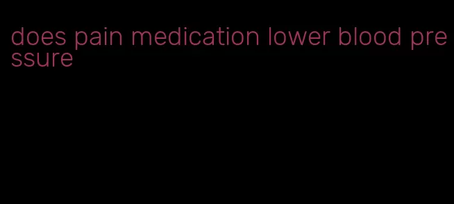 does pain medication lower blood pressure