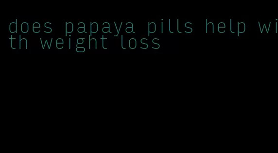 does papaya pills help with weight loss