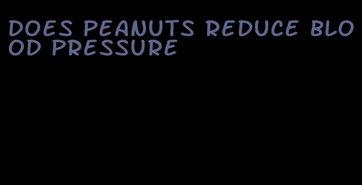 does peanuts reduce blood pressure