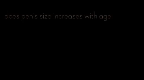 does penis size increases with age