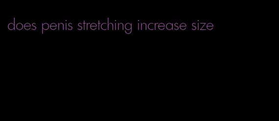 does penis stretching increase size