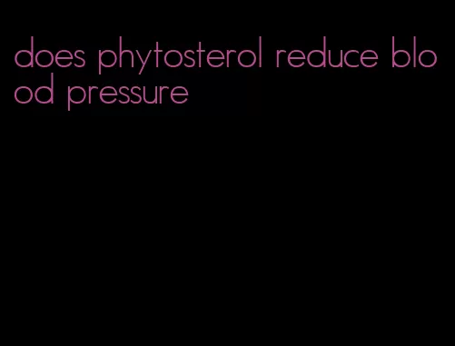 does phytosterol reduce blood pressure