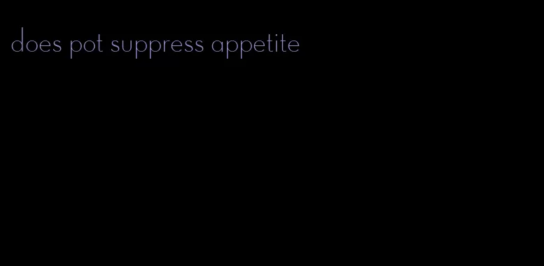 does pot suppress appetite