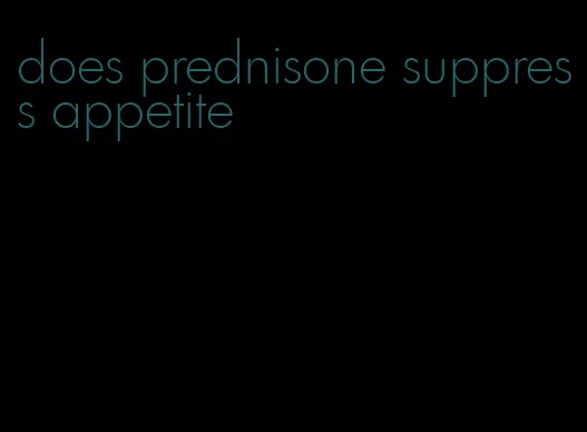 does prednisone suppress appetite