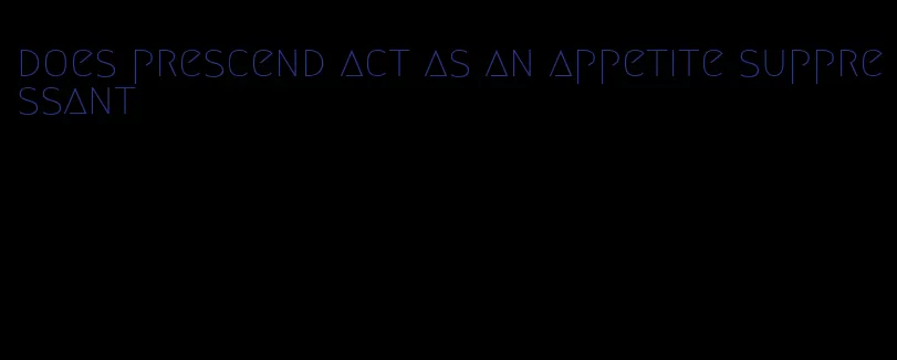 does prescend act as an appetite suppressant