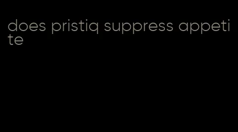 does pristiq suppress appetite