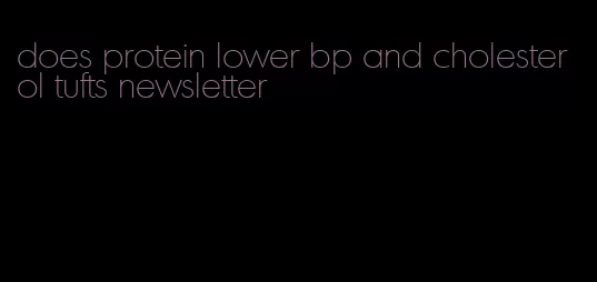 does protein lower bp and cholesterol tufts newsletter