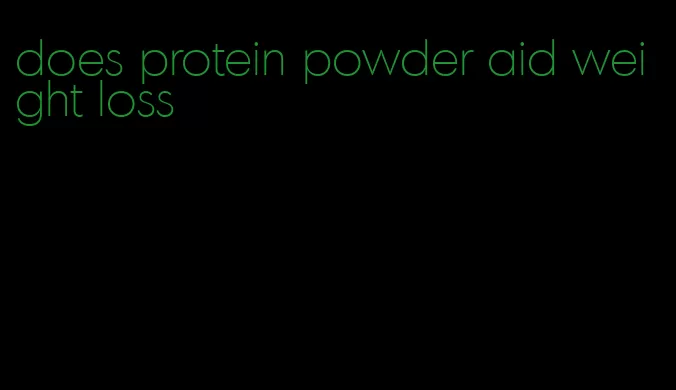 does protein powder aid weight loss