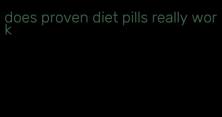 does proven diet pills really work