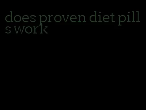 does proven diet pills work