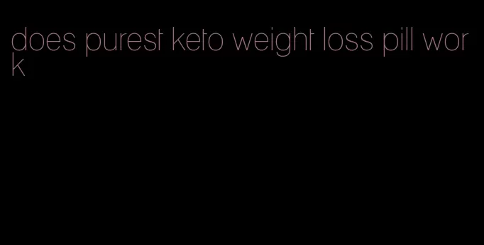 does purest keto weight loss pill work