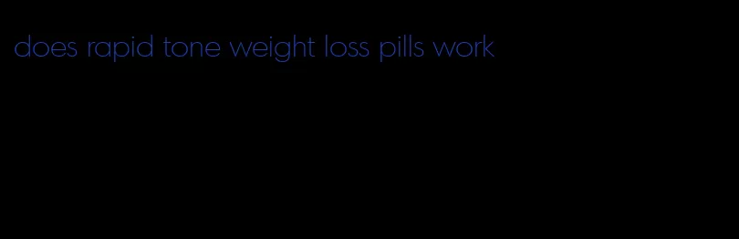 does rapid tone weight loss pills work