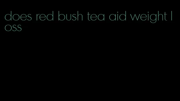 does red bush tea aid weight loss