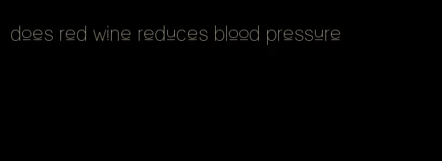 does red wine reduces blood pressure