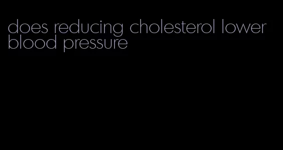 does reducing cholesterol lower blood pressure