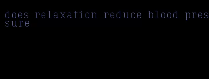 does relaxation reduce blood pressure