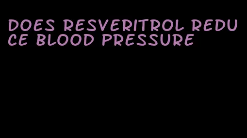 does resveritrol reduce blood pressure