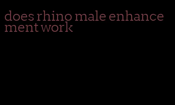 does rhino male enhancement work