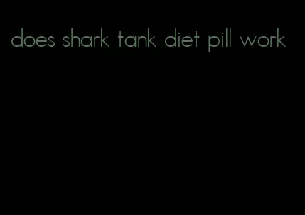 does shark tank diet pill work