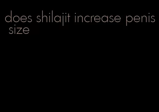 does shilajit increase penis size