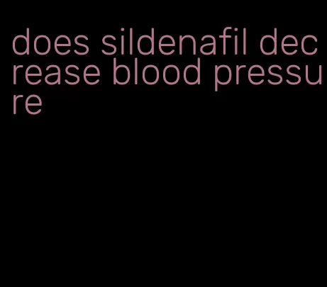 does sildenafil decrease blood pressure