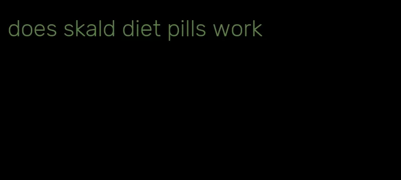 does skald diet pills work