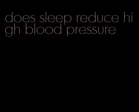 does sleep reduce high blood pressure