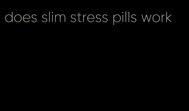 does slim stress pills work