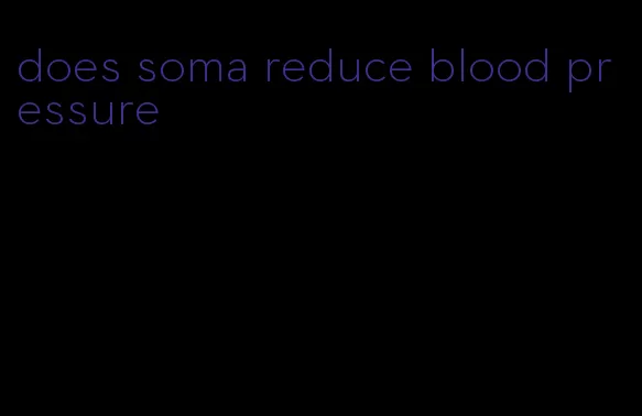 does soma reduce blood pressure