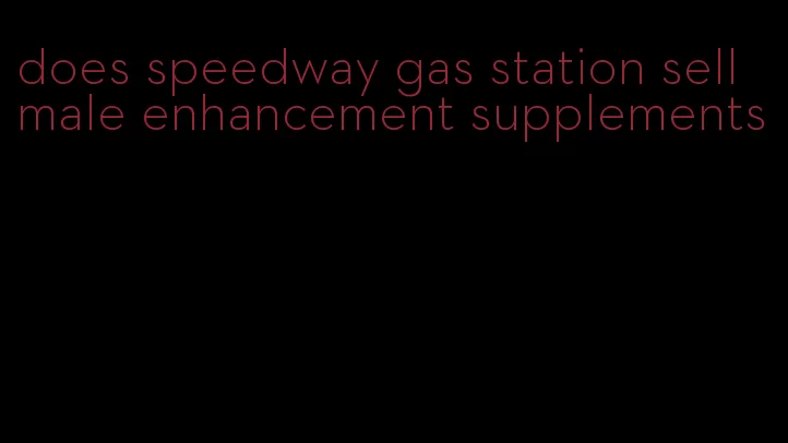 does speedway gas station sell male enhancement supplements