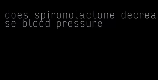 does spironolactone decrease blood pressure