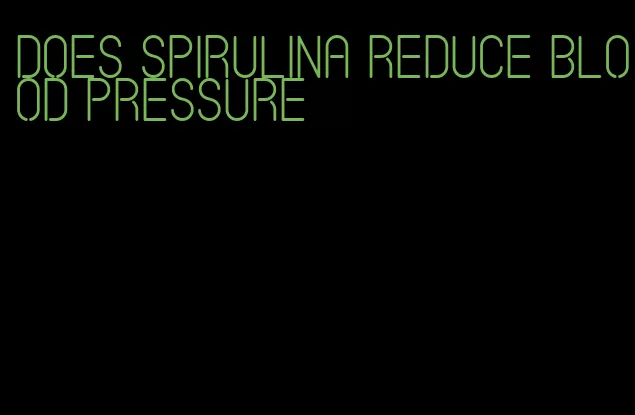 does spirulina reduce blood pressure