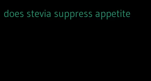 does stevia suppress appetite