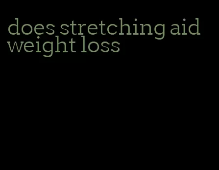 does stretching aid weight loss