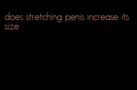 does stretching penis increase its size