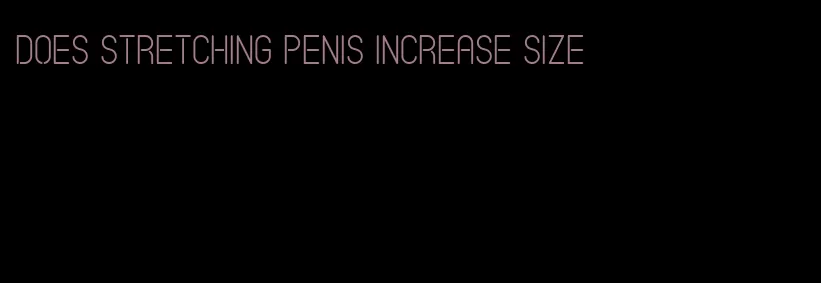 does stretching penis increase size