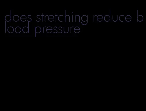 does stretching reduce blood pressure