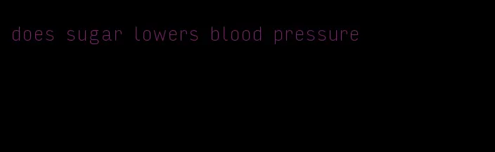 does sugar lowers blood pressure