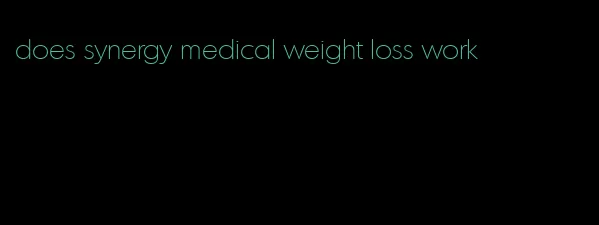 does synergy medical weight loss work