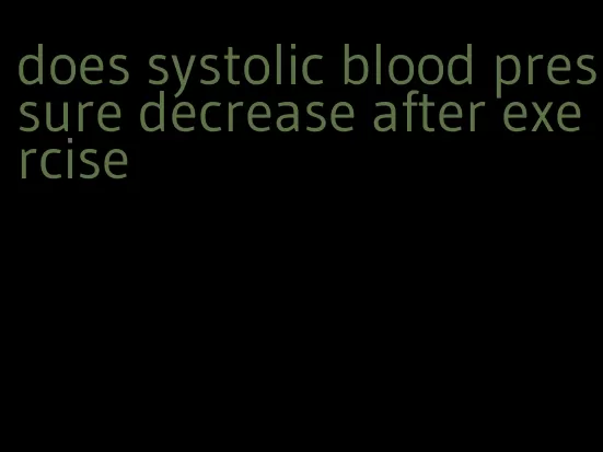 does systolic blood pressure decrease after exercise