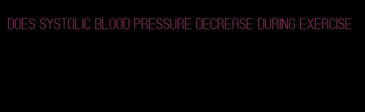 does systolic blood pressure decrease during exercise