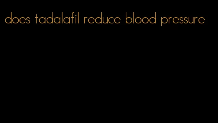 does tadalafil reduce blood pressure