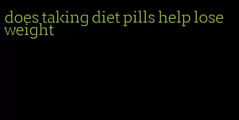 does taking diet pills help lose weight