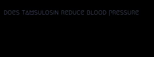 does tamsulosin reduce blood pressure