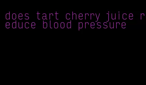 does tart cherry juice reduce blood pressure