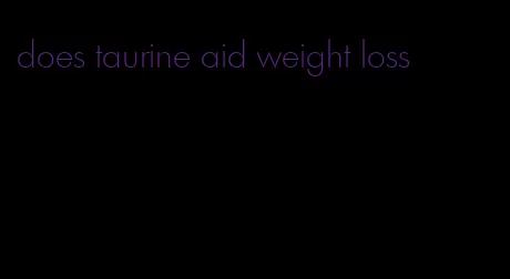 does taurine aid weight loss