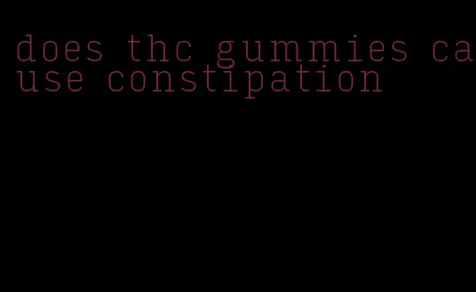 does thc gummies cause constipation